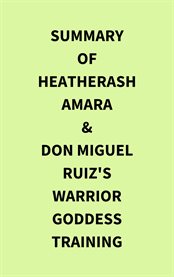 Summary of HeatherAsh Amara & don Miguel Ruiz's Warrior Goddess Training cover image