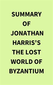 Summary of Jonathan Harris's The Lost World of Byzantium cover image