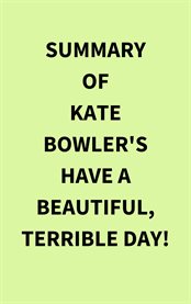 Summary of Kate Bowler's Have a Beautiful, Terrible Day! cover image