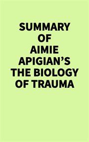 Summary of Aimie Apigian's the Biology of Trauma cover image