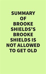 Summary of Brooke Shields's Brooke Shields Is Not Allowed to Get Old cover image
