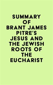 Summary of brant james pitre's jesus and the jewish roots of the eucharist cover image