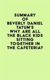 Summary of beverly daniel tatum's why are all the black kids sitting together in the cafeteria? cover image