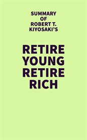 Summary of robert t. kiyosaki's retire young retire rich cover image