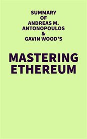 Summary of Andreas M. Antonopoulos & Gavin Wood's Mastering Ethereum cover image
