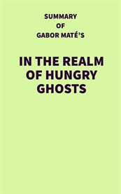 Summary of gabor maté's in the realm of hungry ghosts cover image