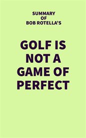 Summary of bob rotella's golf is not a game of perfect cover image