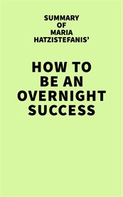 Summary of maria hatzistefanis' how to be an overnight success cover image