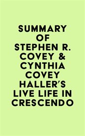 Summary of stephen r. covey & cynthia covey haller's live life in crescendo cover image