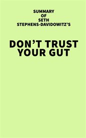 Summary of seth stephens-davidowitz's don't trust your gut : Davidowitz's Don't Trust Your Gut cover image