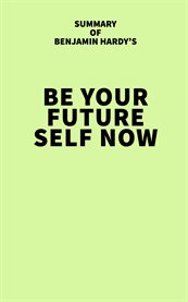 Summary of Benjamin Hardy's Be Your Future Self Now cover image