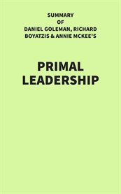 Summary of Daniel Goleman, Richard Boyatzis & Annie McKee's Primal Leadership cover image