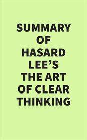 Summary of Hasard Lee's The Art of Clear Thinking cover image