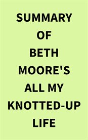 Summary of Beth Moore's All My KnottedUp Life cover image
