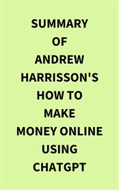 Summary of Andrew Harrisson's How to Make Money Online Using ChatGPT cover image