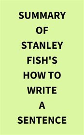 Summary of Stanley Fish's How to Write a Sentence cover image