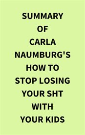 Summary of Carla Naumburg's How to Stop Losing Your Sht With Your Kids cover image
