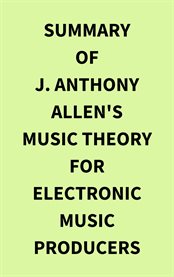Summary of J. Anthony Allen's Music Theory for Electronic Music Producers cover image