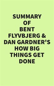 Summary of Bent Flyvbjerg and Dan Gardner's How Big Things Get Done cover image