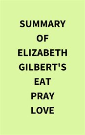 Summary of Elizabeth Gilbert's Eat Pray Love cover image