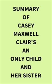 Summary of Casey Maxwell Clair's An Only Child and Her Sister cover image