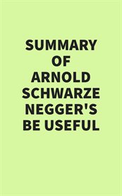 Summary of Arnold Schwarzenegger's Be Useful cover image