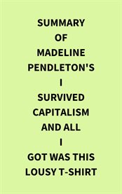 Summary of Madeline Pendleton's I Survived Capitalism and All I Got Was This Lousy T-Shirt cover image