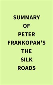 Summary of Peter Frankopan's The Silk Roads cover image