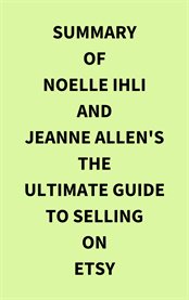 Summary of Noelle Ihli and Jeanne Allen's The Ultimate Guide to Selling on Etsy cover image