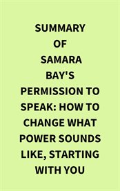 Summary of Samara Bay's Permission to Speak : How to Change What Power Sounds Like, Starting with You cover image