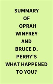 Summary of Oprah Winfrey and Bruce D. Perry's What Happened to You? cover image