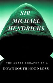 Sir michael hendricks : The Autobiography of a Down South Hood Boss cover image
