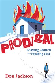 Prodigal - Leaving Church and Finding God : Leaving Church and Finding God cover image