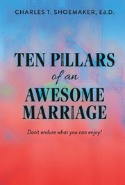 Ten Pillars of an Awesome Marriage : Don't endure what you can enjoy! cover image