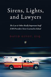 Sirens, Lights, and Lawyers : The Law & Other Really Important Stuff EMS Providers Never Learned in School cover image