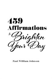 459 Affirmations to Brighten Your Day cover image