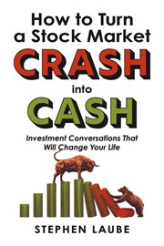 How to Turn a Stock Market Crash Into Cash : Investment Conversations That Will Change Your Life cover image