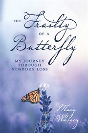 The Frailty of a Butterfly : My Journey Through Newborn Loss cover image