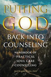 Putting God Back Into Counseling : Handbook of Practical Soul Care Counseling cover image
