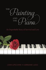 The Painting and the Piano : An Improbable Story of Survival and Love cover image