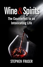 Wine & Spirits : The Counterfeit to an Intoxicating Life cover image