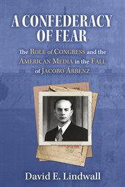 A Confederacy of Fear : The Role of Congress and the American Media in the Fall of Jacobo Árbenz cover image