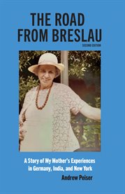 The Road From Breslau : A Story of My Mother's Experiences in Germany, India, and New York cover image