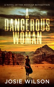 A dangerous woman : a novel of the Mexican Revolution cover image