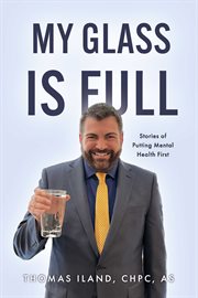 My Glass Is Full: Stories of Putting Mental Health First : Stories of Putting Mental Health First cover image