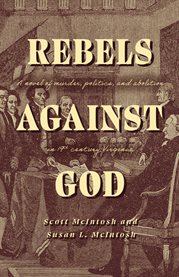 Rebels Against God : A novel of murder, politics, and abolition in 19th century Virginia cover image