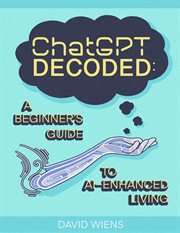 ChatGPT Decoded : A Beginner's Guide to AI-Enhanced Living cover image