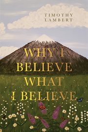 Why I Believe What I Believe cover image