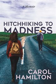 Hitchhiking to Madness : A Memoir cover image