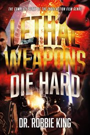 Lethal Weapons Die Hard : The Complete Story of the 1980s Action Film Genre cover image